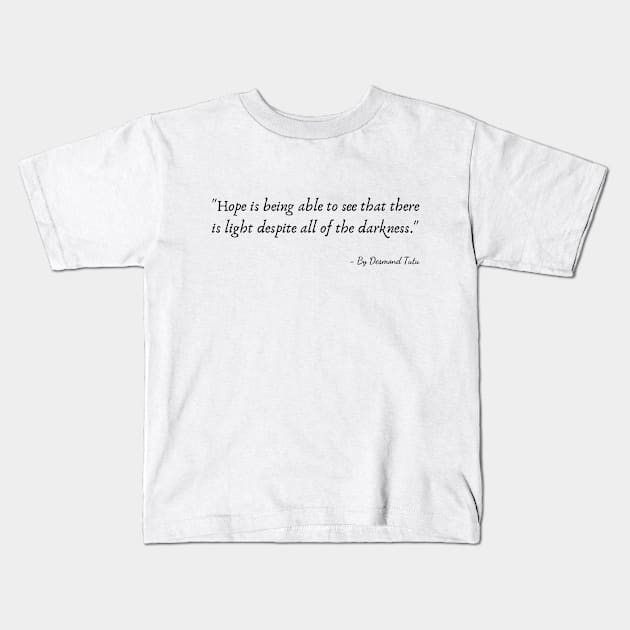 "Hope is being able to see that there is light despite all of the darkness." Kids T-Shirt by Poemit